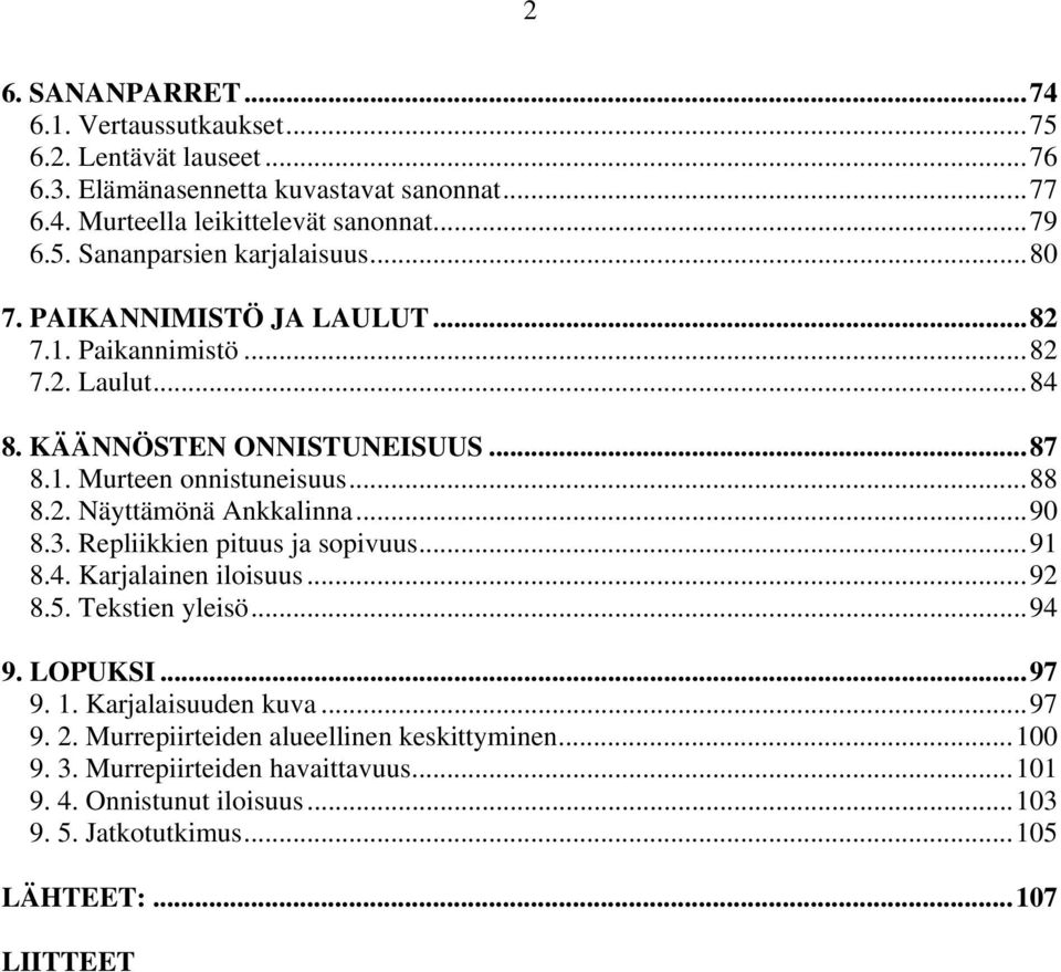 ..90 8.3. Repliikkien pituus ja sopivuus...91 8.4. Karjalainen iloisuus...92 8.5. Tekstien yleisö...94 9. LOPUKSI...97 9. 1. Karjalaisuuden kuva...97 9. 2.