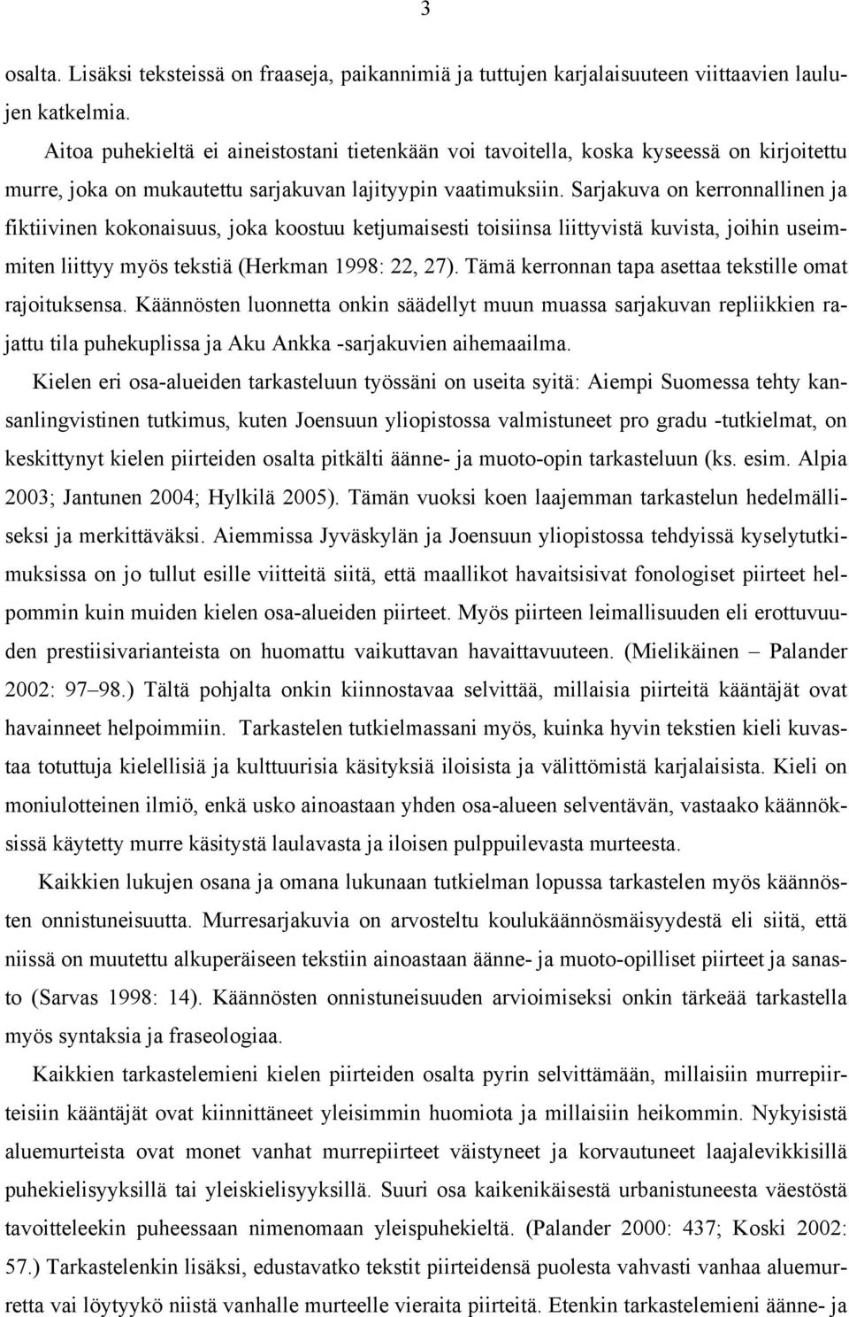 Sarjakuva on kerronnallinen ja fiktiivinen kokonaisuus, joka koostuu ketjumaisesti toisiinsa liittyvistä kuvista, joihin useimmiten liittyy myös tekstiä (Herkman 1998: 22, 27).