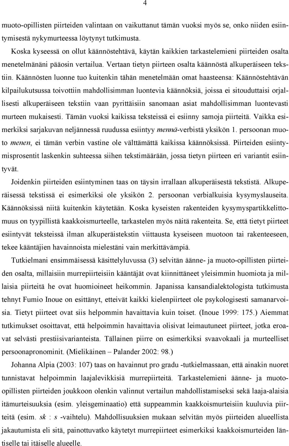 Käännösten luonne tuo kuitenkin tähän menetelmään omat haasteensa: Käännöstehtävän kilpailukutsussa toivottiin mahdollisimman luontevia käännöksiä, joissa ei sitouduttaisi orjallisesti alkuperäiseen