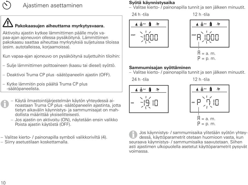 Kun vapaa-ajan ajoneuvo on pysäköitynä suljettuihin tiloihin: Sulje lämmittimen polttoaineen (kaasu tai diesel) syöttö. Deaktivoi Truma CP plus -säätöpaneelin ajastin (OFF).