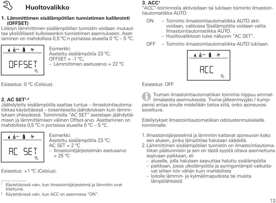 ACC 1 ACC -toiminnolla aktivoidaan tai lukitaan toiminto ilmastointiautomatiikka AUTO.