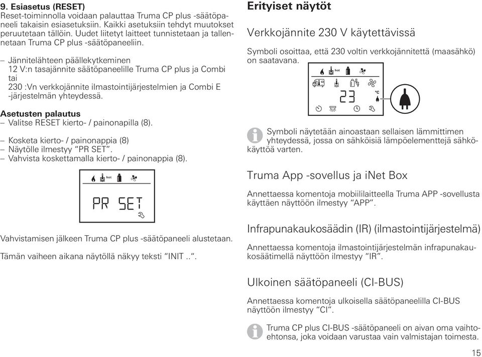 Jännitelähteen päällekytkeminen 12 V:n tasajännite säätöpaneelille Truma CP plus ja Combi tai 230 :Vn verkkojännite ilmastointijärjestelmien ja Combi E -järjestelmän yhteydessä.