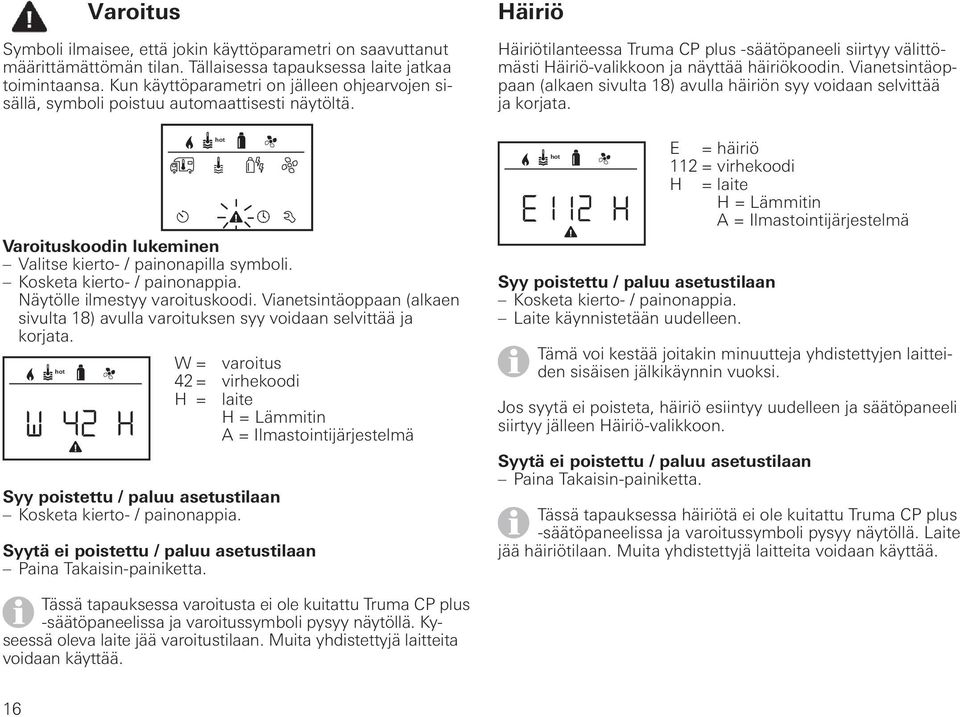 Häiriö Häiriötilanteessa Truma CP plus -säätöpaneeli siirtyy välittömästi Häiriö-valikkoon ja näyttää häiriökoodin.