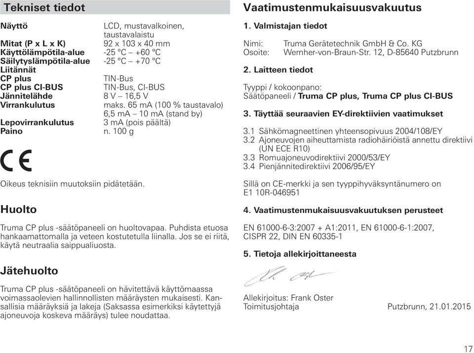 100 g Oikeus teknisiin muutoksiin pidätetään. Huolto Truma CP plus -säätöpaneeli on huoltovapaa. Puhdista etuosa hankaamattomalla ja veteen kostutetulla liinalla.