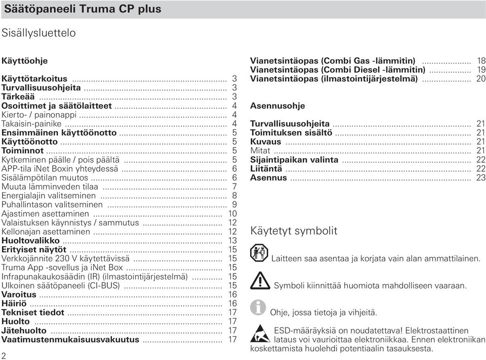 .. 7 Energialajin valitseminen... 8 Puhallintason valitseminen... 9 Ajastimen asettaminen... 10 Valaistuksen käynnistys / sammutus... 12 Kellonajan asettaminen... 12 Huoltovalikko.