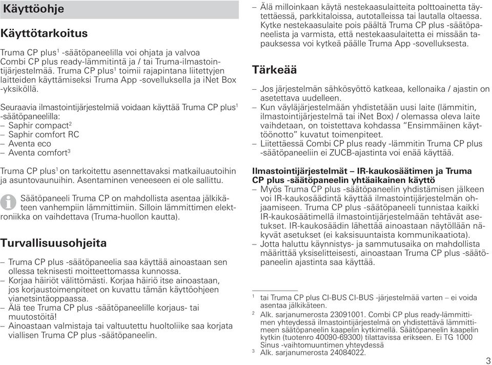 Truma CP plus 1 toimii rajapintana liitettyjen laitteiden käyttämiseksi Truma App -sovelluksella ja inet Box -yksiköllä.