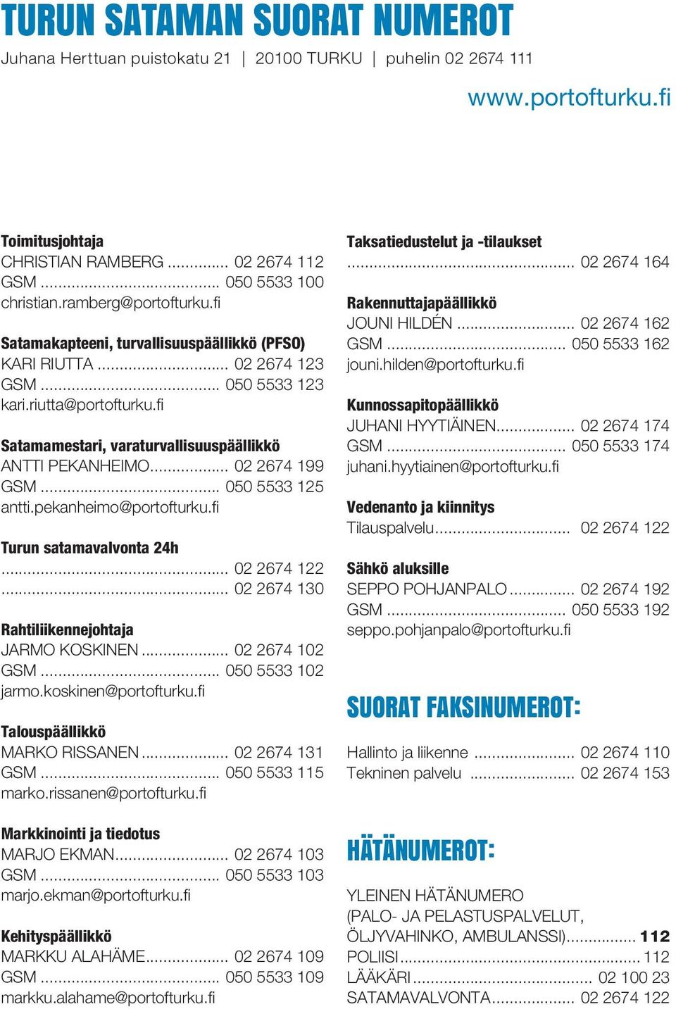 .. 02 2674 199 GSM... 050 5533 125 antti.pekanheimo@portofturku.fi Turun satamavalvonta 24h... 02 2674 122... 02 2674 130 Rahtiliikennejohtaja JARMO KOSKINEN... 02 2674 102 GSM... 050 5533 102 jarmo.