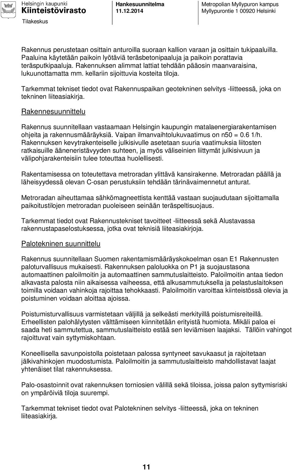 kellariin sijoittuvia kosteita tiloja. Tarkemmat tekniset tiedot ovat Rakennuspaikan geotekninen selvitys -liitteessä, joka on tekninen liiteasiakirja.