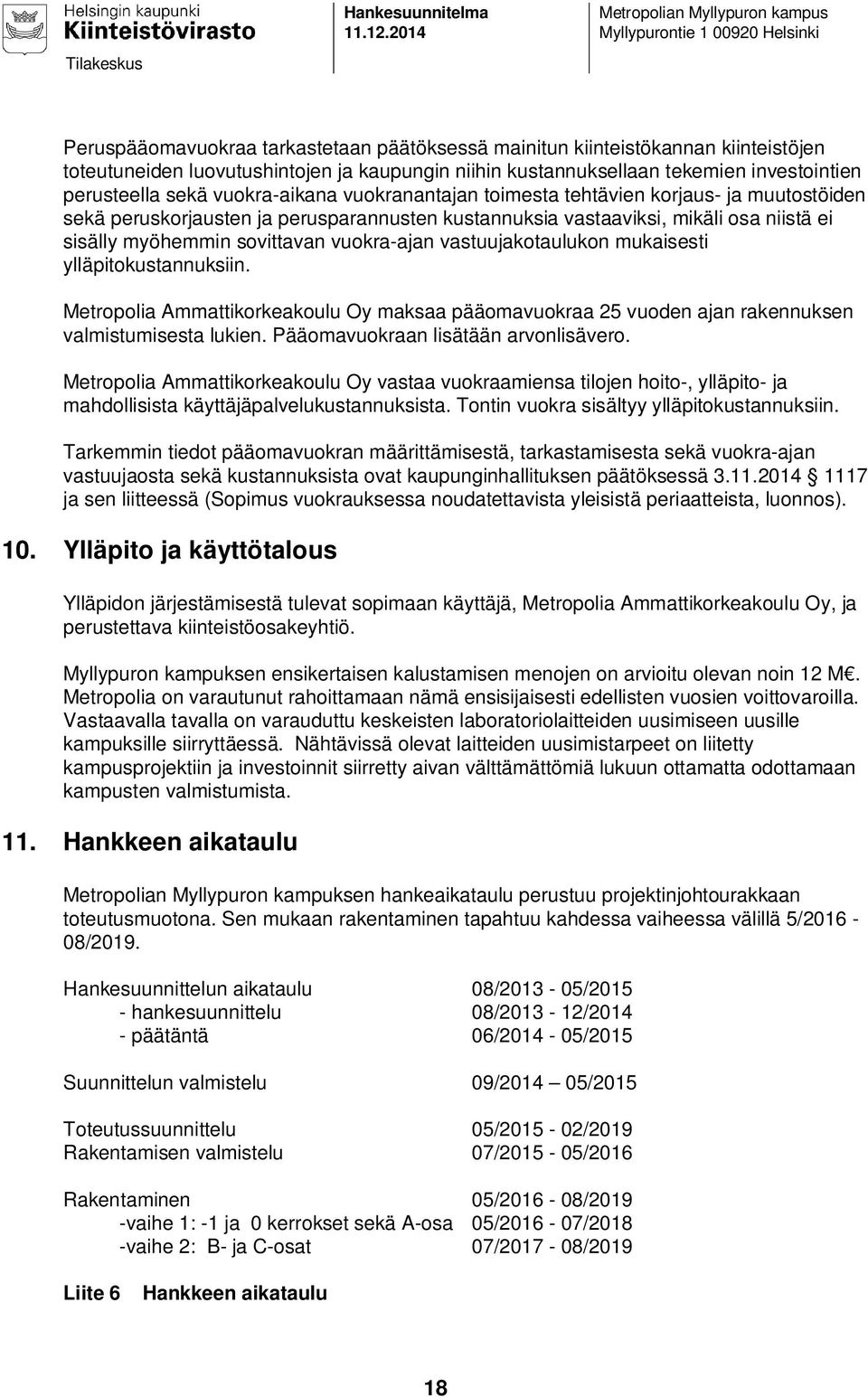 niihin kustannuksellaan tekemien investointien perusteella sekä vuokra-aikana vuokranantajan toimesta tehtävien korjaus- ja muutostöiden sekä peruskorjausten ja perusparannusten kustannuksia