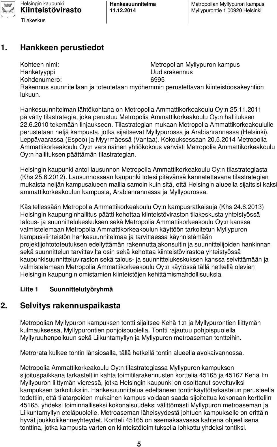 Hankesuunnitelman lähtökohtana on Metropolia Ammattikorkeakoulu Oy:n 25.11.2011 päivätty tilastrategia, joka perustuu Metropolia Ammattikorkeakoulu Oy:n hallituksen 22.6.2010 tekemään linjaukseen.