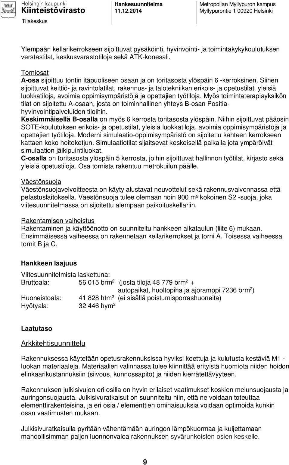 ATK-konesali. Torniosat A-osa sijoittuu tontin itäpuoliseen osaan ja on toritasosta ylöspäin 6 -kerroksinen.