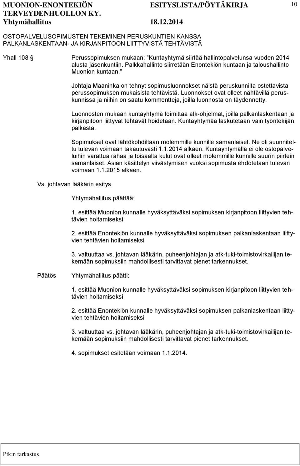 Johtaja Maaninka on tehnyt sopimusluonnokset näistä peruskunnilta ostettavista perussopimuksen mukaisista tehtävistä.