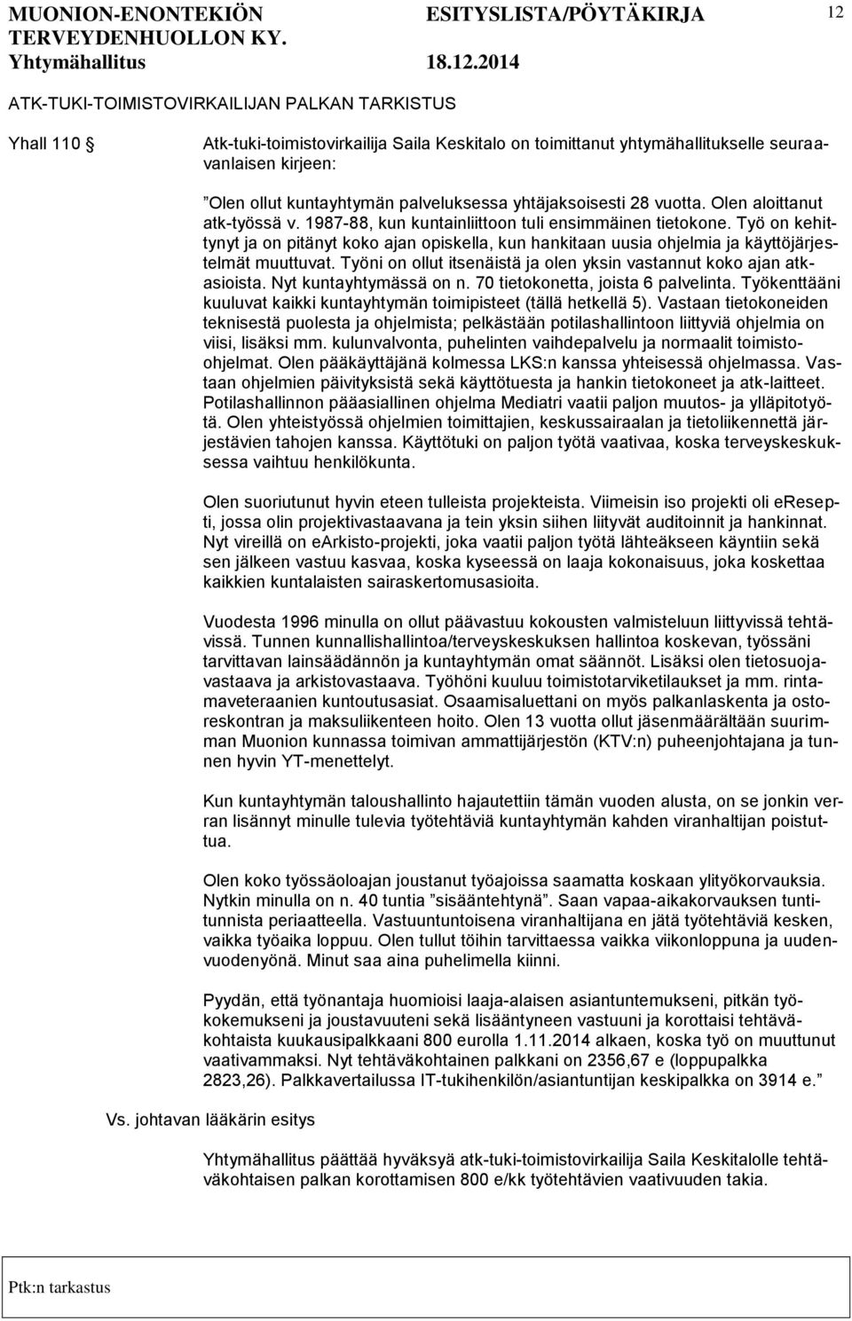 Työ on kehittynyt ja on pitänyt koko ajan opiskella, kun hankitaan uusia ohjelmia ja käyttöjärjestelmät muuttuvat. Työni on ollut itsenäistä ja olen yksin vastannut koko ajan atkasioista.