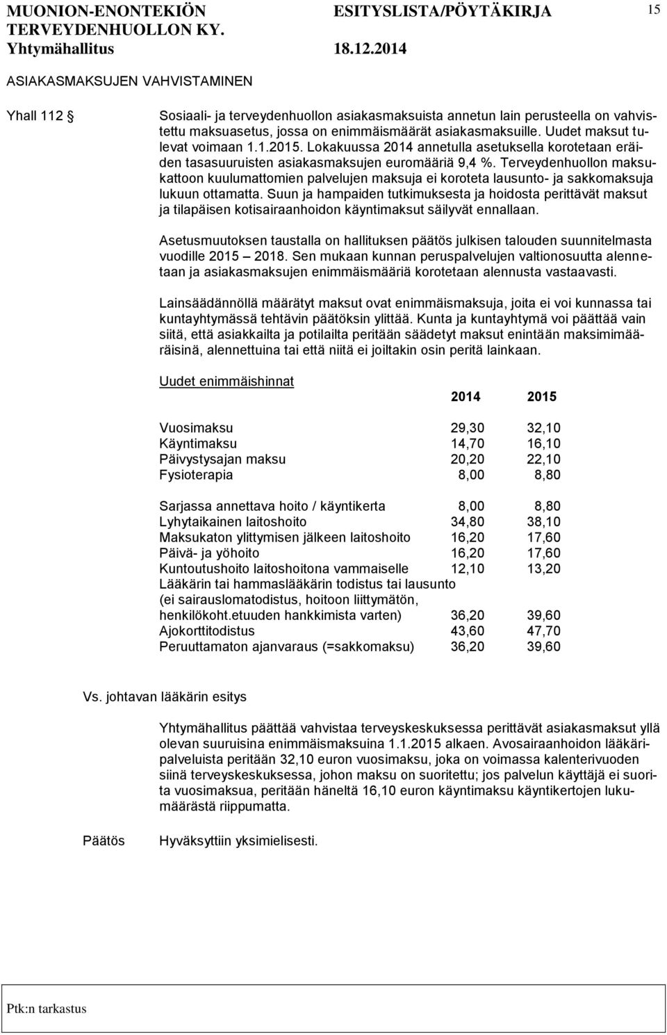 Terveydenhuollon maksukattoon kuulumattomien palvelujen maksuja ei koroteta lausunto- ja sakkomaksuja lukuun ottamatta.