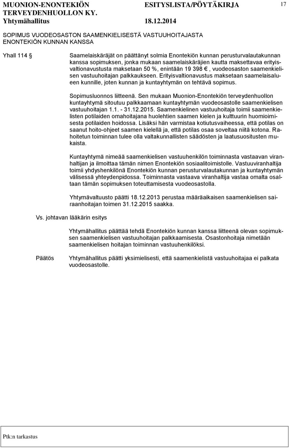 Erityisvaltionavustus maksetaan saamelaisalueen kunnille, joten kunnan ja kuntayhtymän on tehtävä sopimus. Sopimusluonnos liitteenä.