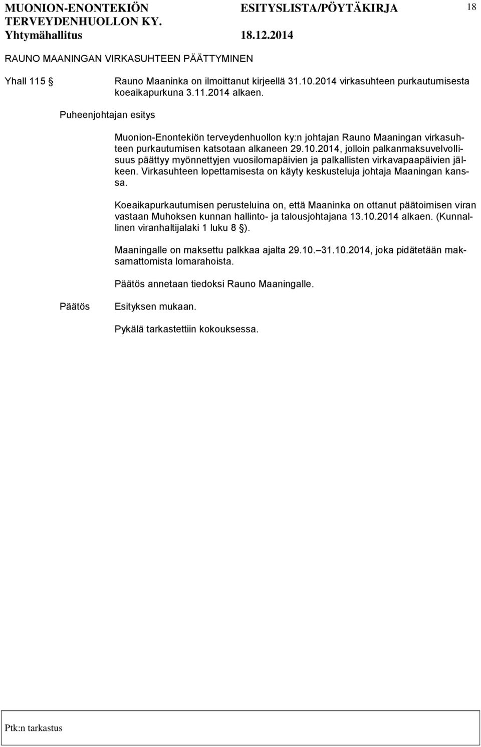 2014, jolloin palkanmaksuvelvollisuus päättyy myönnettyjen vuosilomapäivien ja palkallisten virkavapaapäivien jälkeen. Virkasuhteen lopettamisesta on käyty keskusteluja johtaja Maaningan kanssa.
