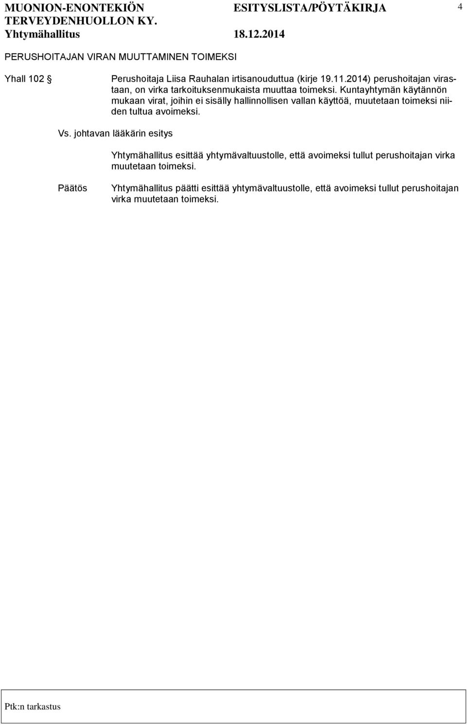 Kuntayhtymän käytännön mukaan virat, joihin ei sisälly hallinnollisen vallan käyttöä, muutetaan toimeksi niiden tultua avoimeksi.