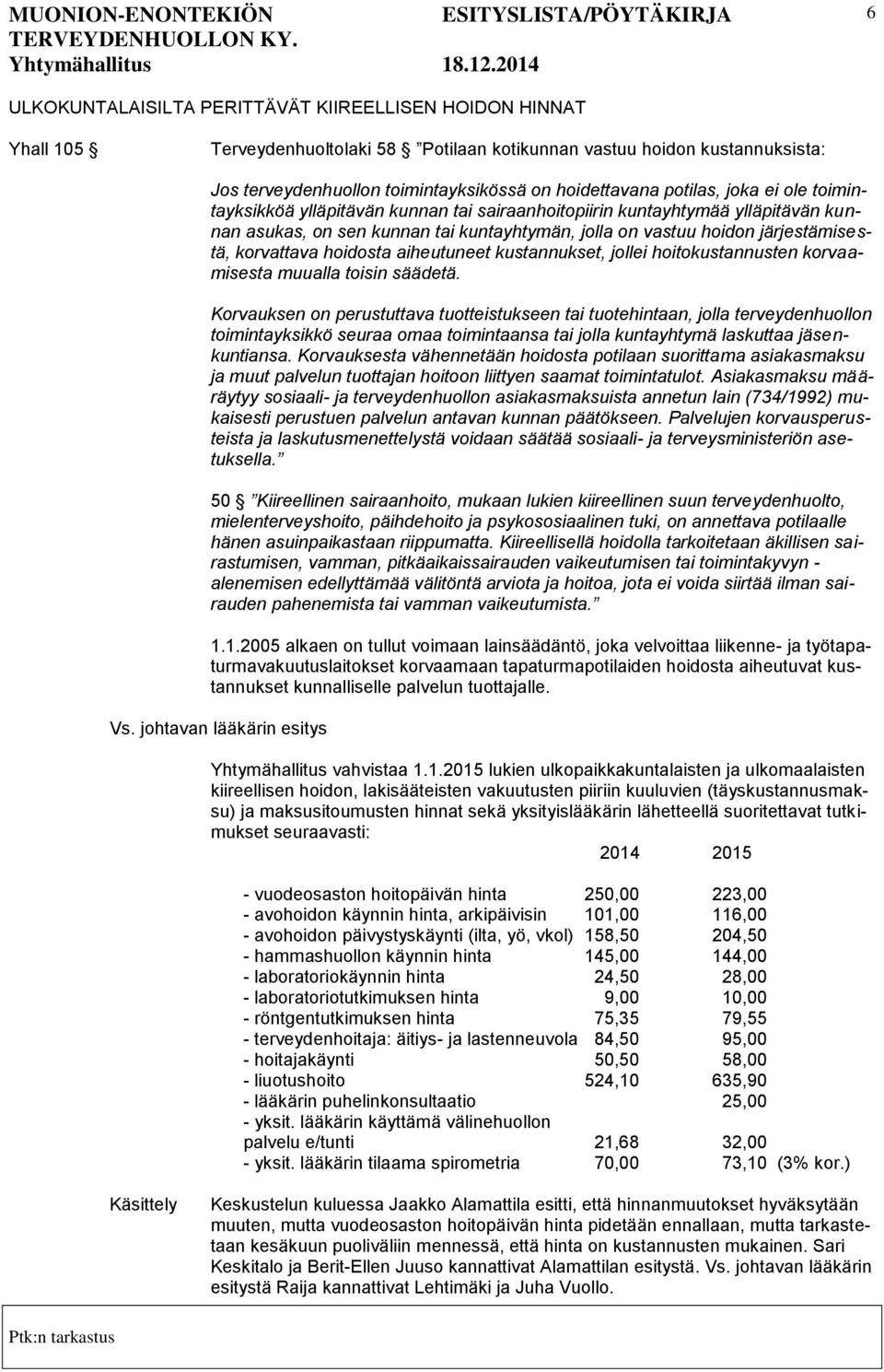 korvattava hoidosta aiheutuneet kustannukset, jollei hoitokustannusten korvaamisesta muualla toisin säädetä.