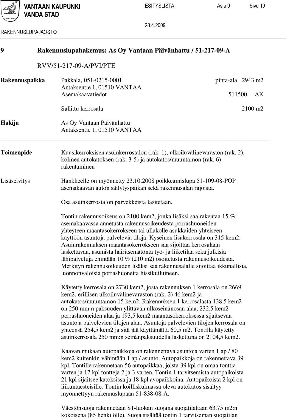 2), kolmen autokatoksen (rak. 3-5) ja autokatos/muuntamon (rak. 6) rakentaminen Lisäselvitys Hankkeelle on myönnetty 23.10.