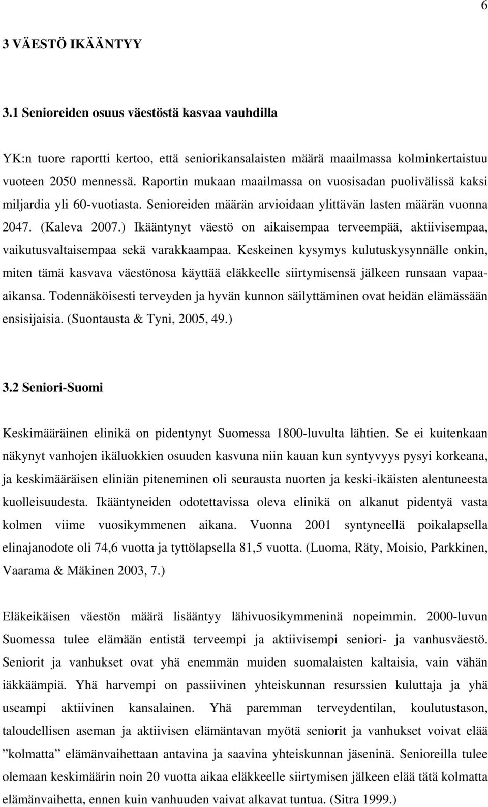 ) Ikääntynyt väestö on aikaisempaa terveempää, aktiivisempaa, vaikutusvaltaisempaa sekä varakkaampaa.