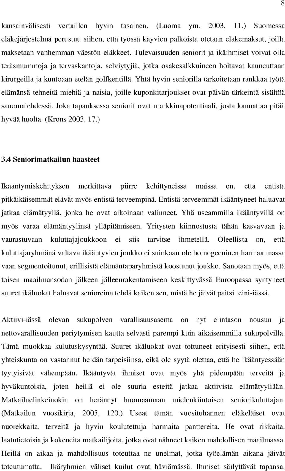 Tulevaisuuden seniorit ja ikäihmiset voivat olla teräsmummoja ja tervaskantoja, selviytyjiä, jotka osakesalkkuineen hoitavat kauneuttaan kirurgeilla ja kuntoaan etelän golfkentillä.