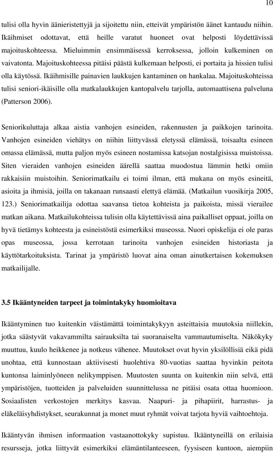 Ikäihmisille painavien laukkujen kantaminen on hankalaa. Majoituskohteissa tulisi seniori-ikäisille olla matkalaukkujen kantopalvelu tarjolla, automaattisena palveluna (Patterson 2006).