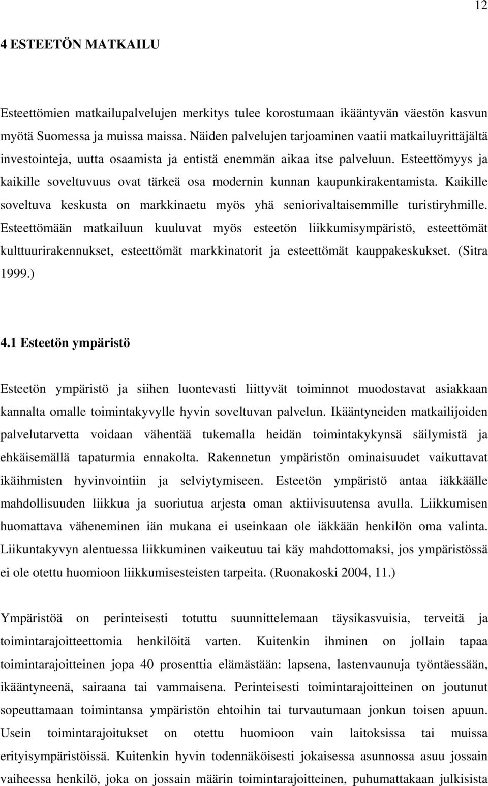 Esteettömyys ja kaikille soveltuvuus ovat tärkeä osa modernin kunnan kaupunkirakentamista. Kaikille soveltuva keskusta on markkinaetu myös yhä seniorivaltaisemmille turistiryhmille.