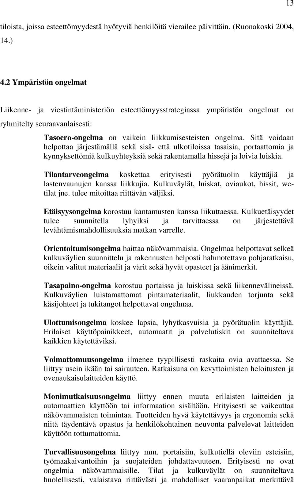 Sitä voidaan helpottaa järjestämällä sekä sisä- että ulkotiloissa tasaisia, portaattomia ja kynnyksettömiä kulkuyhteyksiä sekä rakentamalla hissejä ja loivia luiskia.