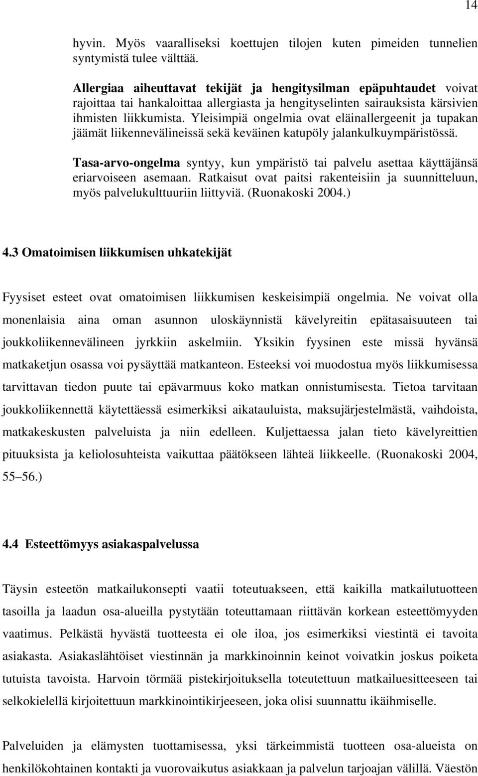 Yleisimpiä ongelmia ovat eläinallergeenit ja tupakan jäämät liikennevälineissä sekä keväinen katupöly jalankulkuympäristössä.