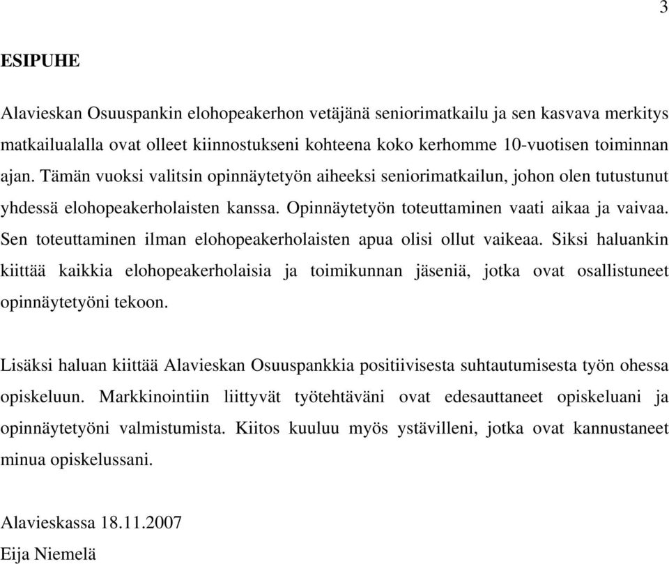 Sen toteuttaminen ilman elohopeakerholaisten apua olisi ollut vaikeaa. Siksi haluankin kiittää kaikkia elohopeakerholaisia ja toimikunnan jäseniä, jotka ovat osallistuneet opinnäytetyöni tekoon.