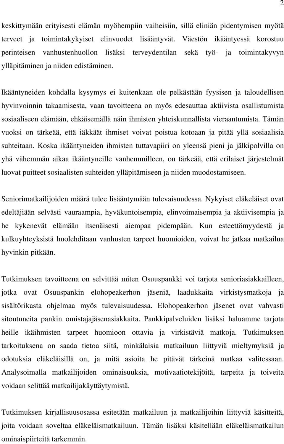 Ikääntyneiden kohdalla kysymys ei kuitenkaan ole pelkästään fyysisen ja taloudellisen hyvinvoinnin takaamisesta, vaan tavoitteena on myös edesauttaa aktiivista osallistumista sosiaaliseen elämään,