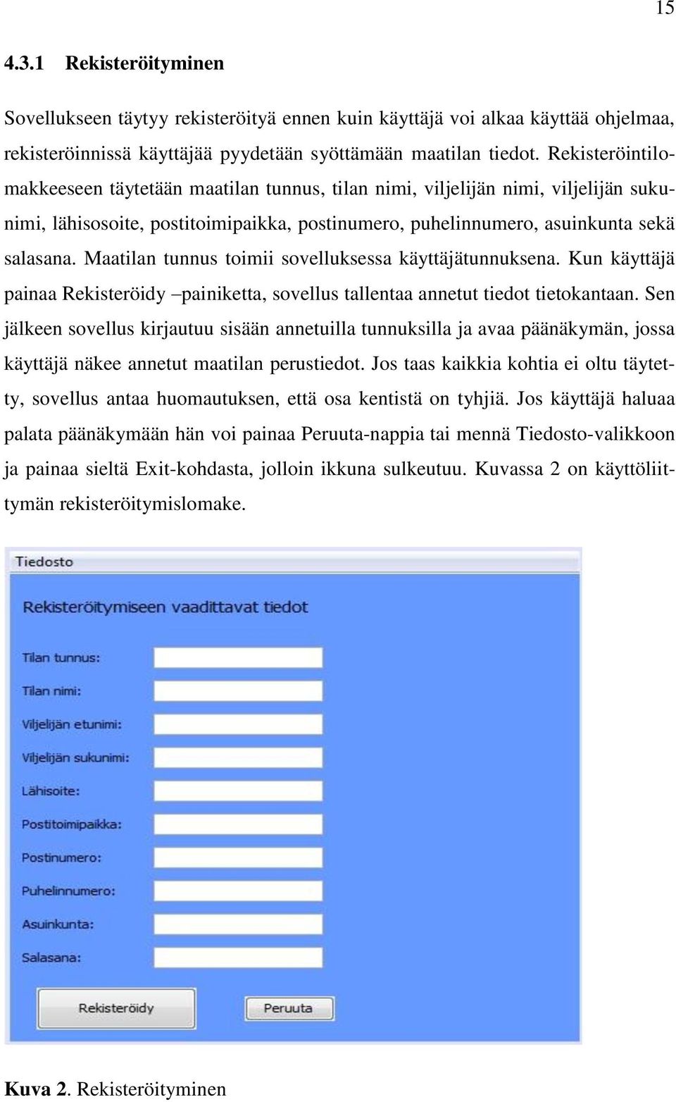 Maatilan tunnus toimii sovelluksessa käyttäjätunnuksena. Kun käyttäjä painaa Rekisteröidy painiketta, sovellus tallentaa annetut tiedot tietokantaan.