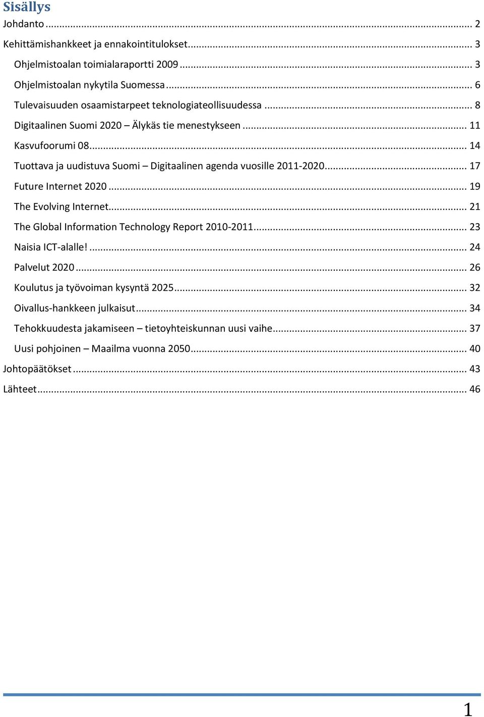 .. 14 Tuottava ja uudistuva Suomi Digitaalinen agenda vuosille 2011-2020... 17 Future Internet 2020... 19 The Evolving Internet.