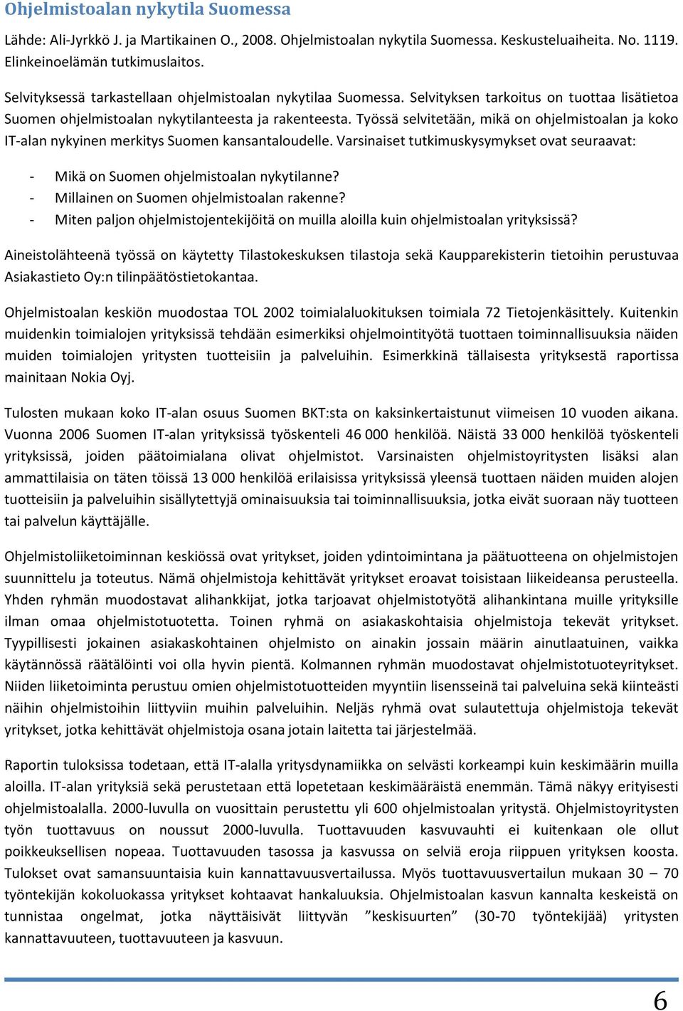 Työssä selvitetään, mikä on ohjelmistoalan ja koko IT-alan nykyinen merkitys Suomen kansantaloudelle. Varsinaiset tutkimuskysymykset ovat seuraavat: - Mikä on Suomen ohjelmistoalan nykytilanne?