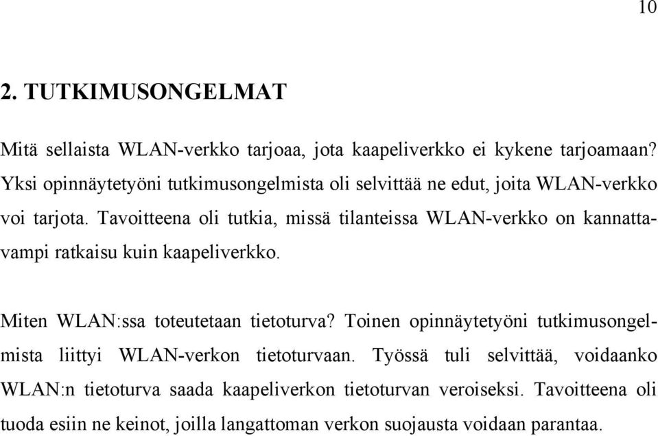 Tavoitteena oli tutkia, missä tilanteissa WLAN-verkko on kannattavampi ratkaisu kuin kaapeliverkko. Miten WLAN:ssa toteutetaan tietoturva?