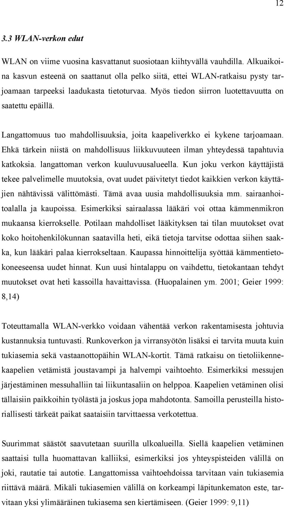 Langattomuus tuo mahdollisuuksia, joita kaapeliverkko ei kykene tarjoamaan. Ehkä tärkein niistä on mahdollisuus liikkuvuuteen ilman yhteydessä tapahtuvia katkoksia.