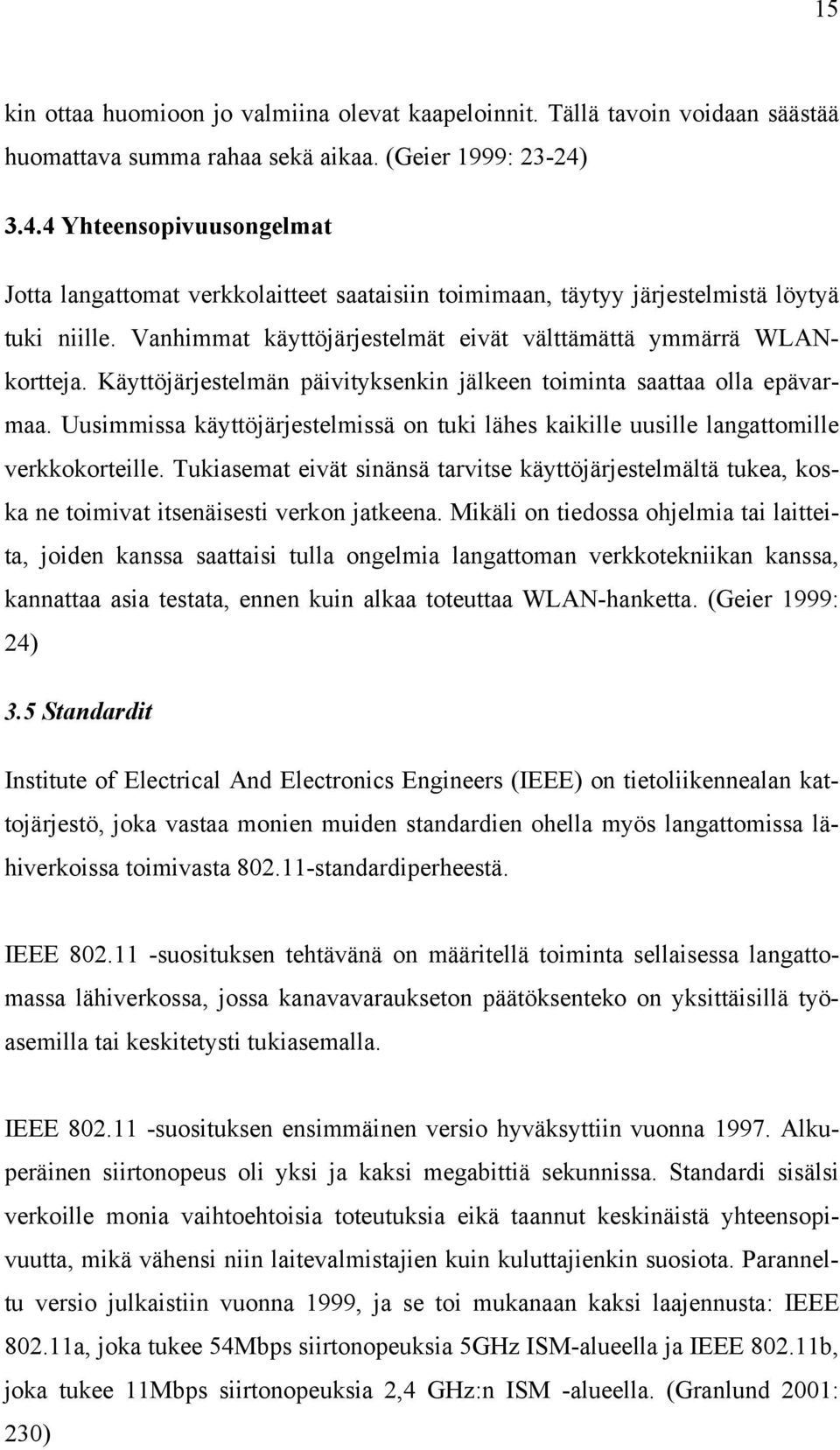 Käyttöjärjestelmän päivityksenkin jälkeen toiminta saattaa olla epävarmaa. Uusimmissa käyttöjärjestelmissä on tuki lähes kaikille uusille langattomille verkkokorteille.