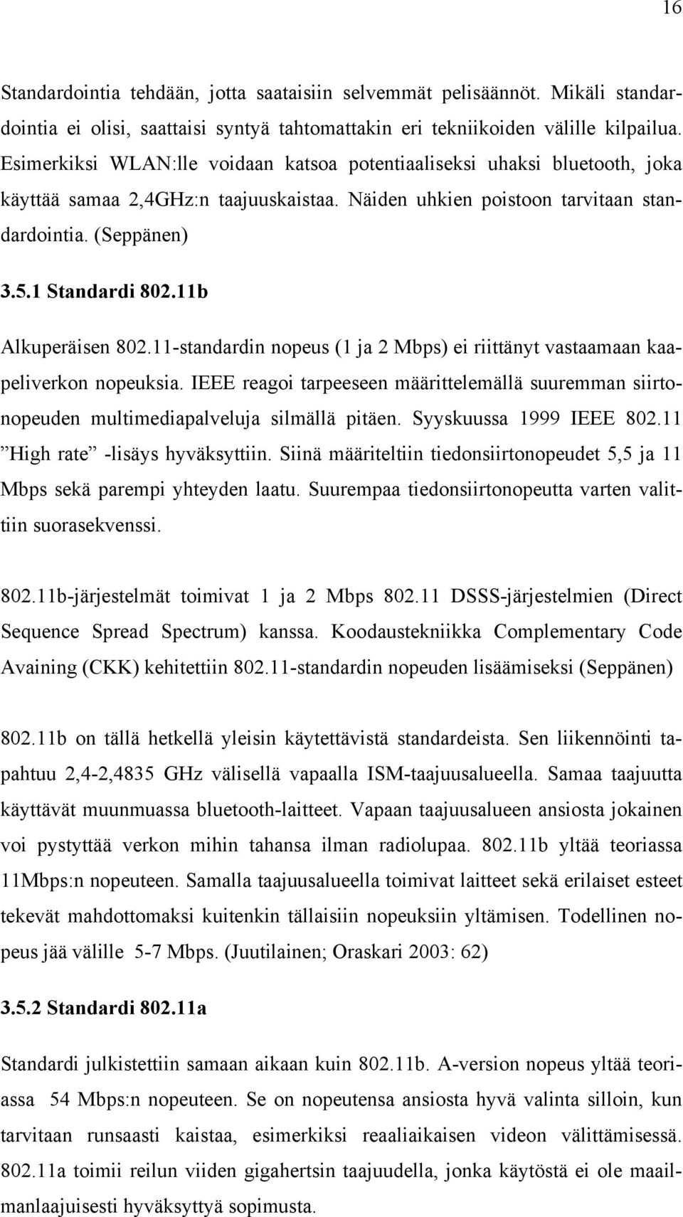 11b Alkuperäisen 802.11-standardin nopeus (1 ja 2 Mbps) ei riittänyt vastaamaan kaapeliverkon nopeuksia.