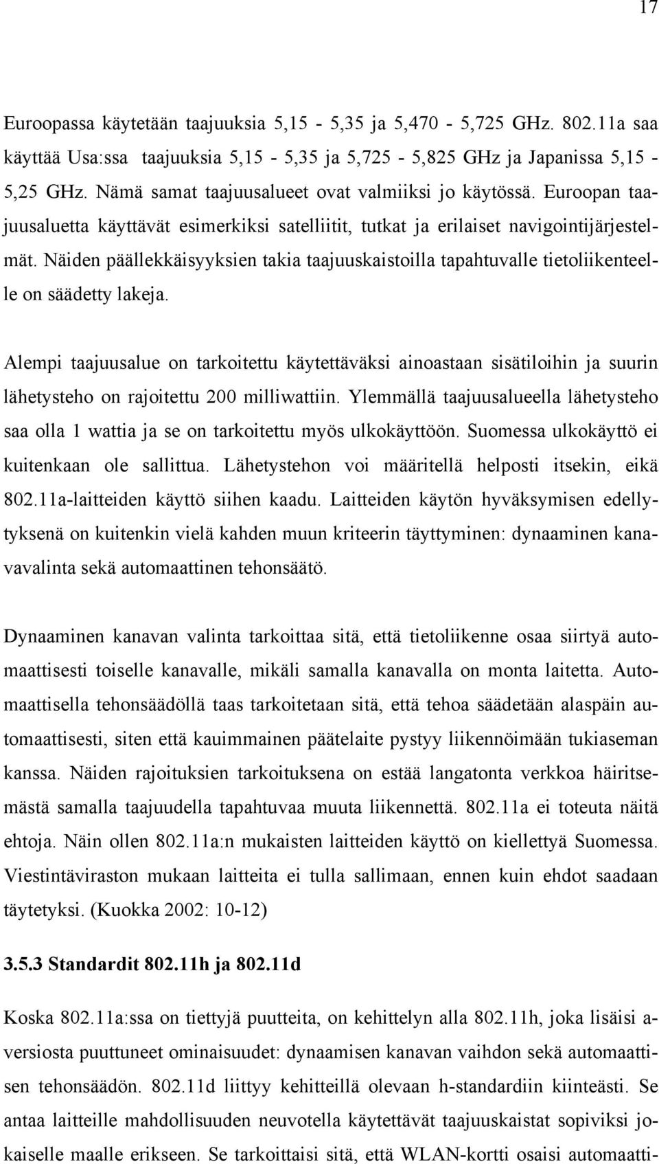 Näiden päällekkäisyyksien takia taajuuskaistoilla tapahtuvalle tietoliikenteelle on säädetty lakeja.