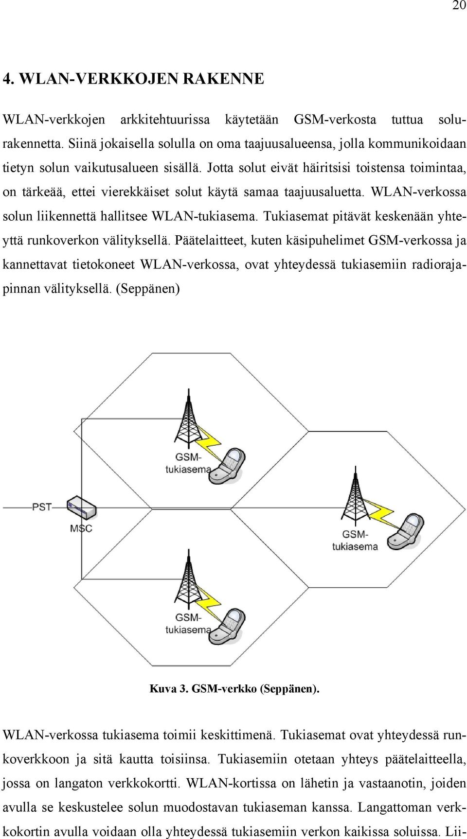 Jotta solut eivät häiritsisi toistensa toimintaa, on tärkeää, ettei vierekkäiset solut käytä samaa taajuusaluetta. WLAN-verkossa solun liikennettä hallitsee WLAN-tukiasema.