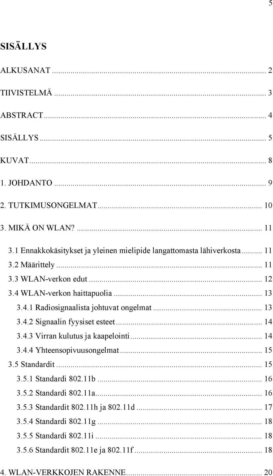 .. 13 3.4.2 Signaalin fyysiset esteet... 14 3.4.3 Virran kulutus ja kaapelointi... 14 3.4.4 Yhteensopivuusongelmat... 15 3.5 Standardit... 15 3.5.1 Standardi 802.11b... 16 3.5.2 Standardi 802.