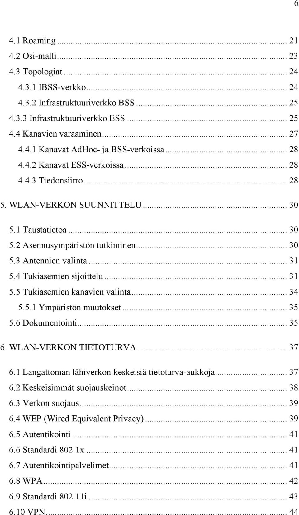 4 Tukiasemien sijoittelu... 31 5.5 Tukiasemien kanavien valinta... 34 5.5.1 Ympäristön muutokset... 35 5.6 Dokumentointi... 35 6. WLAN-VERKON TIETOTURVA... 37 6.