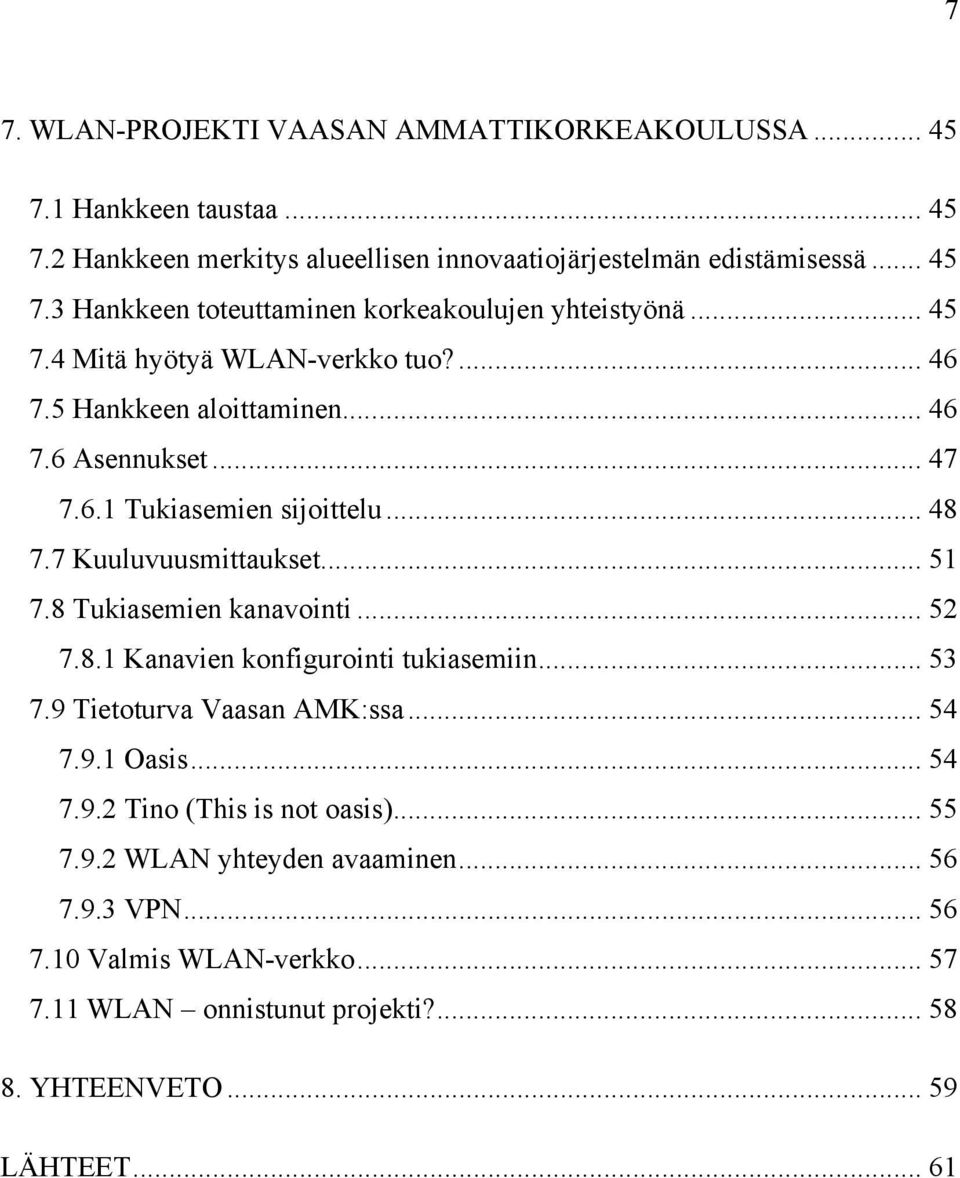 8 Tukiasemien kanavointi... 52 7.8.1 Kanavien konfigurointi tukiasemiin... 53 7.9 Tietoturva Vaasan AMK:ssa... 54 7.9.1 Oasis... 54 7.9.2 Tino (This is not oasis)... 55 7.9.2 WLAN yhteyden avaaminen.