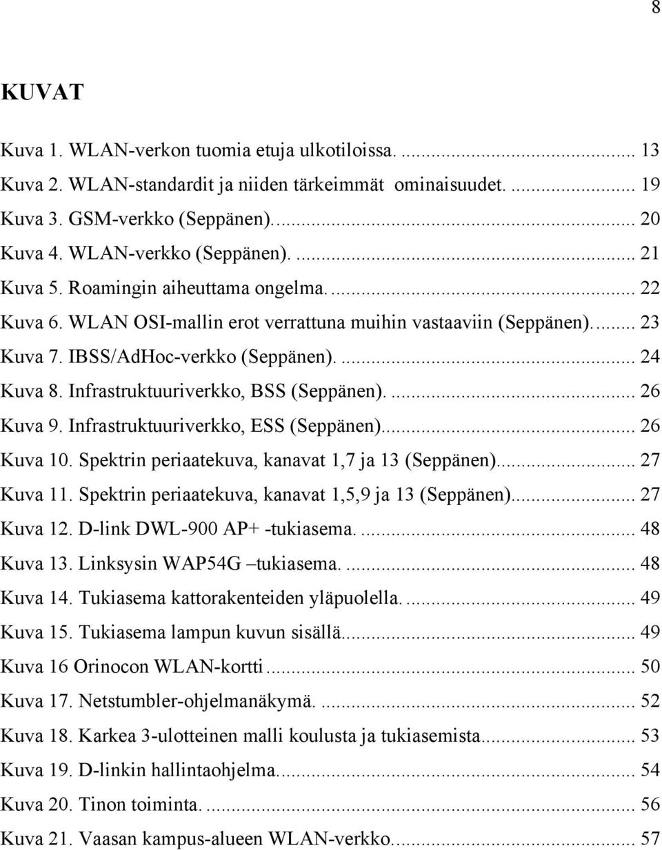 Infrastruktuuriverkko, BSS (Seppänen).... 26 Kuva 9. Infrastruktuuriverkko, ESS (Seppänen)... 26 Kuva 10. Spektrin periaatekuva, kanavat 1,7 ja 13 (Seppänen)... 27 Kuva 11.