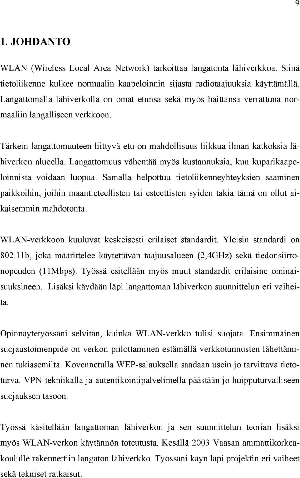 Tärkein langattomuuteen liittyvä etu on mahdollisuus liikkua ilman katkoksia lähiverkon alueella. Langattomuus vähentää myös kustannuksia, kun kuparikaapeloinnista voidaan luopua.