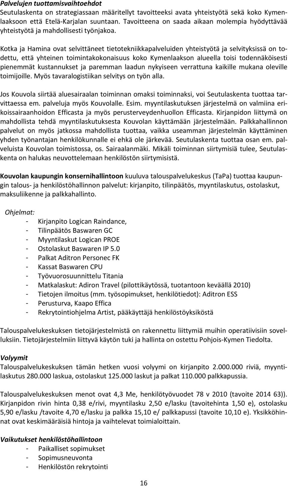 Kotka ja Hamina ovat selvittäneet tietotekniikkapalveluiden yhteistyötä ja selvityksissä on todettu, että yhteinen toimintakokonaisuus koko Kymenlaakson alueella toisi todennäköisesti pienemmät