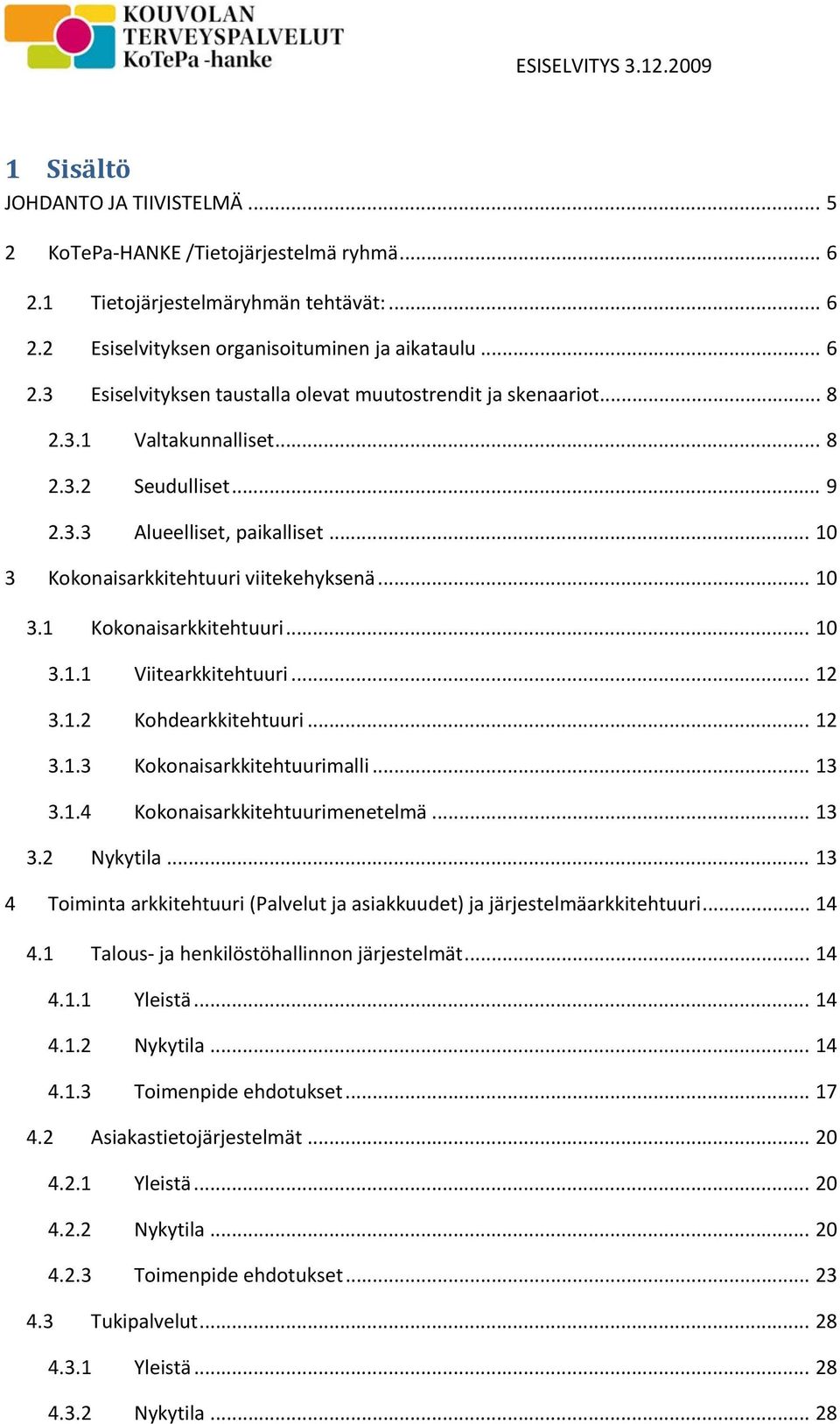 .. 10 3.1 Kokonaisarkkitehtuuri... 10 3.1.1 Viitearkkitehtuuri... 12 3.1.2 Kohdearkkitehtuuri... 12 3.1.3 Kokonaisarkkitehtuurimalli... 13 3.1.4 Kokonaisarkkitehtuurimenetelmä... 13 3.2 Nykytila.