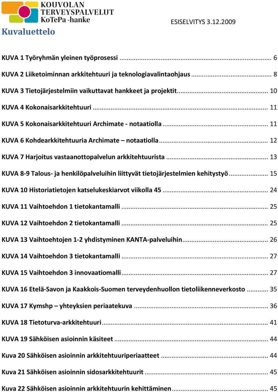 .. 11 KUVA 6 Kohdearkkitehtuuria Archimate notaatiolla... 12 KUVA 7 Harjoitus vastaanottopalvelun arkkitehtuurista... 13 KUVA 8 9 Talous ja henkilöpalveluihin liittyvät tietojärjestelmien kehitystyö.