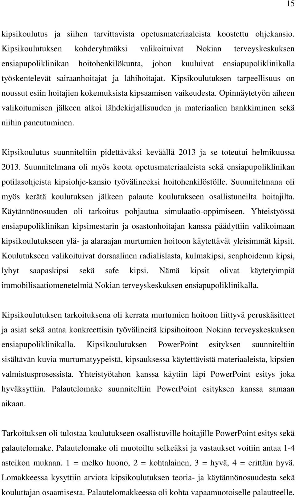 Kipsikoulutuksen tarpeellisuus on noussut esiin hoitajien kokemuksista kipsaamisen vaikeudesta.