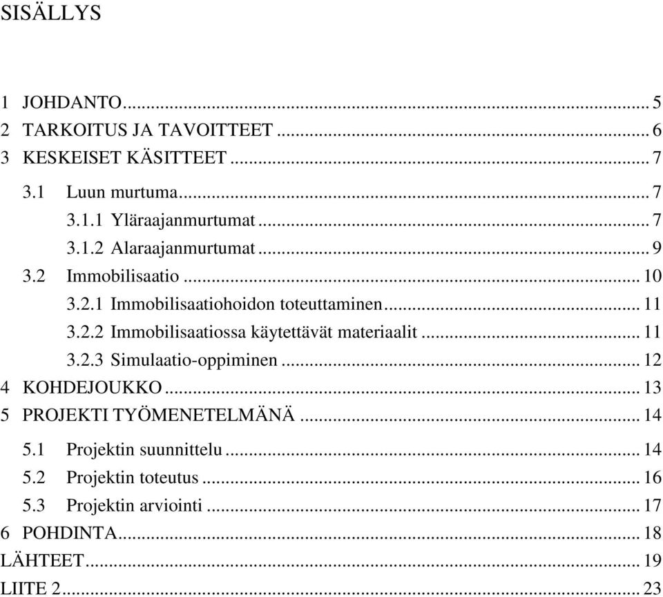 .. 11 3.2.3 Simulaatio-oppiminen... 12 4 KOHDEJOUKKO... 13 5 PROJEKTI TYÖMENETELMÄNÄ... 14 5.1 Projektin suunnittelu... 14 5.2 Projektin toteutus.